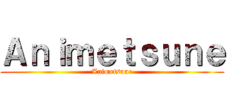 Ａｎｉｍｅｔｓｕｎｅ (Animetsune)