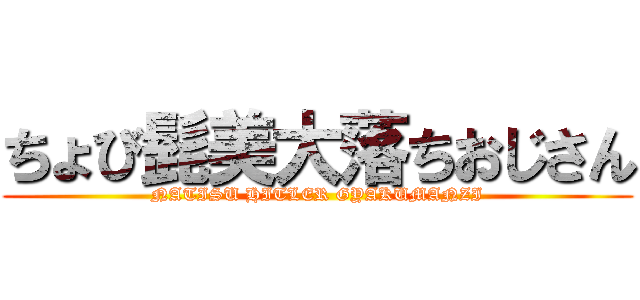 ちょび髭美大落ちおじさん (NATISU HITLER GYAKUMANZI)