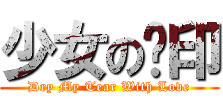 少女の淚印 (Dry My Tear With Love)