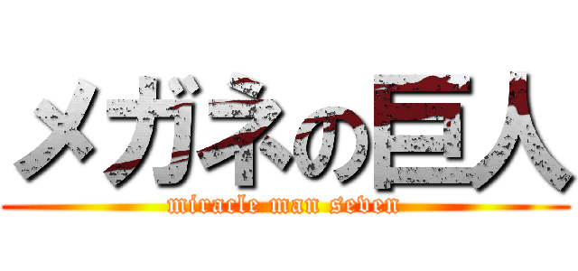 メガネの巨人 (miracle man seven)