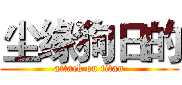 尘缘狗日的 (attack on titan)