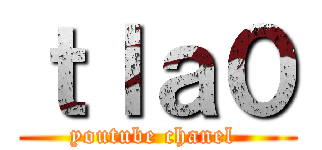 ｔｌａ０ (youtube chanel )
