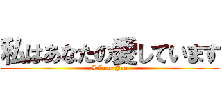 私はあなたの愛しています (I Love You)