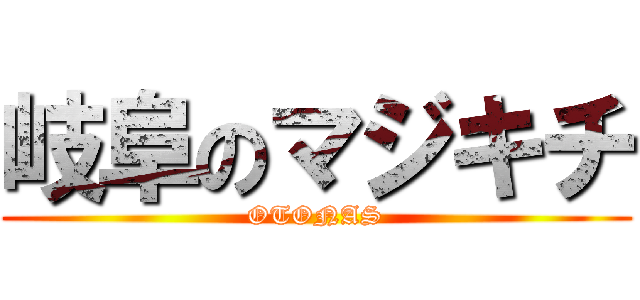 岐阜のマジキチ (OTONAS)