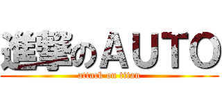 進撃のＡＵＴＯ (attack on titan)