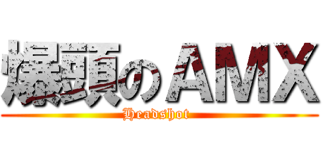 爆頭のＡＭＸ (Headshot )