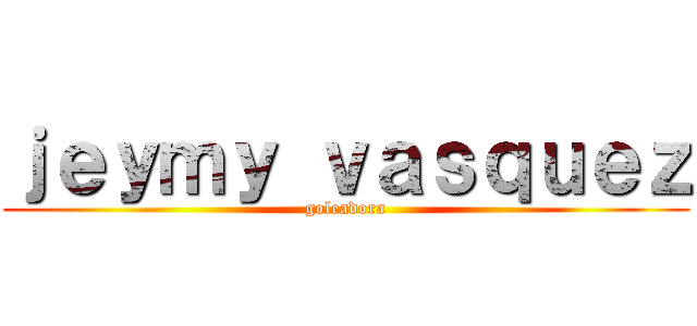 ｊｅｙｍｙ ｖａｓｑｕｅｚ (goleadora)