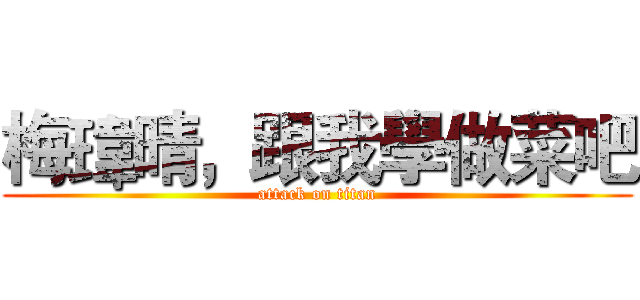 梅瑋晴，跟我學做菜吧 (attack on titan)