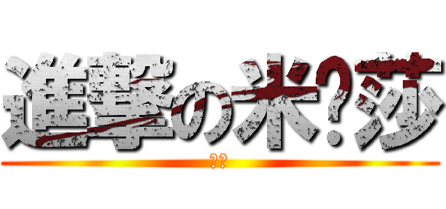 進撃の米卡莎 (ㄎㄎ)