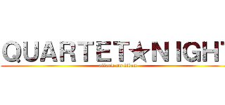 ＱＵＡＲＴＥＴ★ＮＩＧＨＴ (attack on titan)