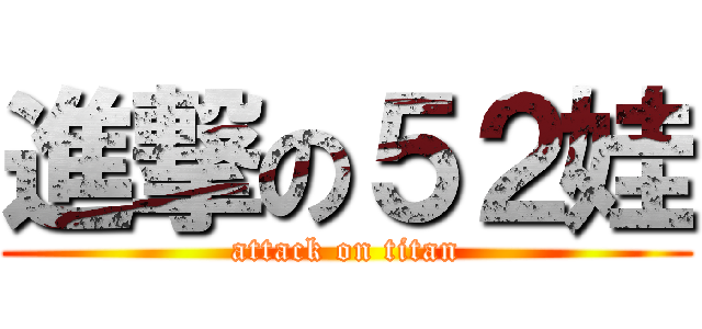 進撃の５２娃 (attack on titan)