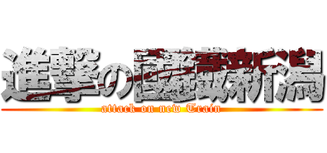進撃の國鐡新潟 (attack on new Train)