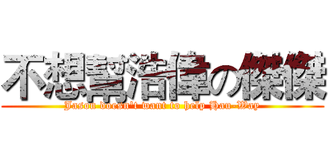 不想幫浩偉の傑傑 (Jason doesn't want to help Hau-Way)