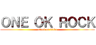 ＯＮＥ ＯＫ ＲＯＣＫ (attack on Taka)