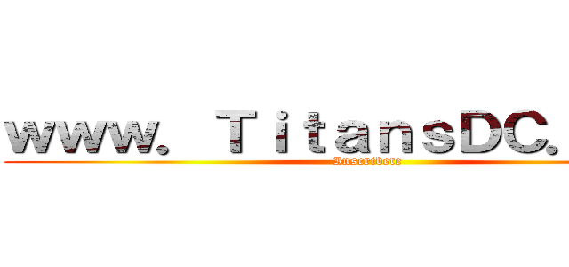 ｗｗｗ．ＴｉｔａｎｓＤＣ．ｃｏｍ (Inscribete)