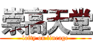 崇高天堂 (lofty on lineage)