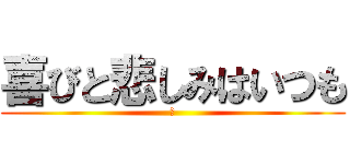 喜びと悲しみはいつも (虹)