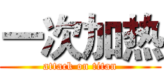 一次加热 (attack on titan)