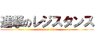 進撃のレジスタンス (attack on titan)