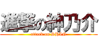 進撃の紳乃介 (attack on SHIN)