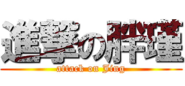 進撃の胖瑾 (attack on Jing)