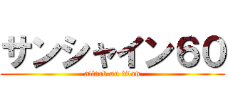 サンシャイン６０ (attack on titan)