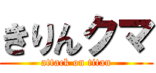 きりんクマ (attack on titan)