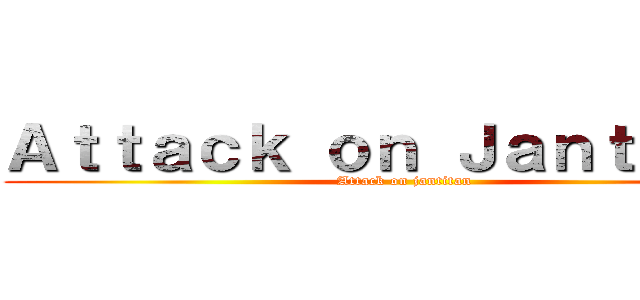 Ａｔｔａｃｋ ｏｎ Ｊａｎｔｉｔａｎ (Attack on jantitan)
