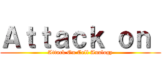 Ａｔｔａｃｋ ｏｎ  (Attack On Cell Analogy)