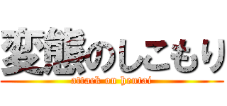 変態のしこもり (attack on hentai)