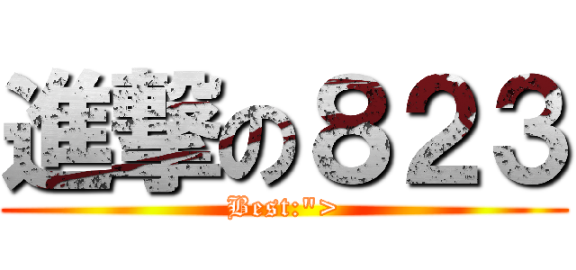進撃の８２３ (Best:\">)