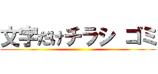 文字だけチラシ ゴミ ()