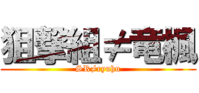 狙撃組≠竜楓 (SR≠ryuhu)