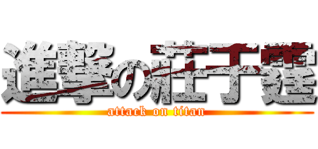 進撃の莊于霆 (attack on titan)