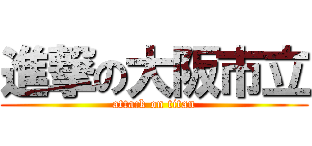進撃の大阪市立 (attack on titan)