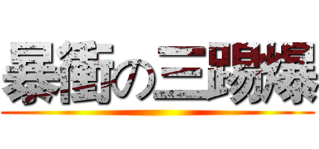 暴衝の三踢爆 ()