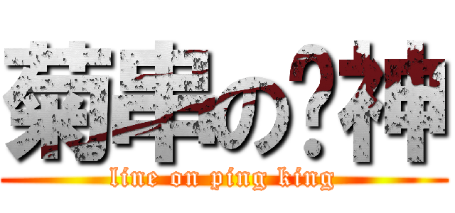 菊串の卡神 (line on ping king)