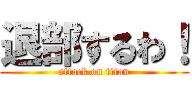 退部するわ！ (attack on titan)
