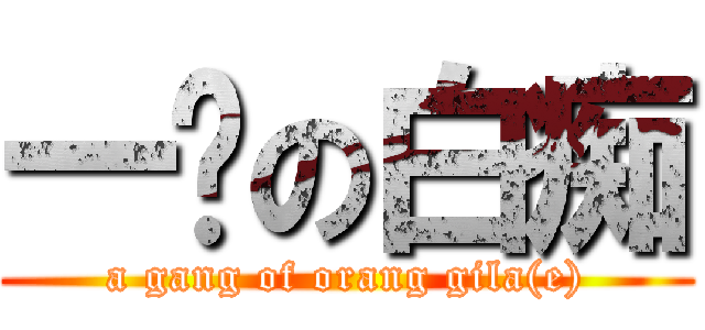 一帮の白痴 (a gang of orang gila(e))