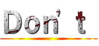 Ｄｏｎ'ｔ  (.)