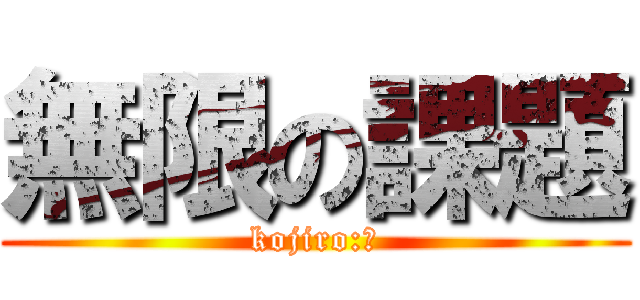 無限の課題 (kojiro:作)