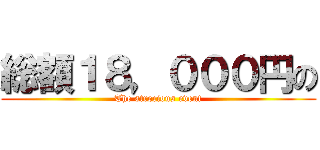 総額１８，０００円の (The atrocious event)