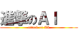 進撃のＡＩ    (attack on AI)