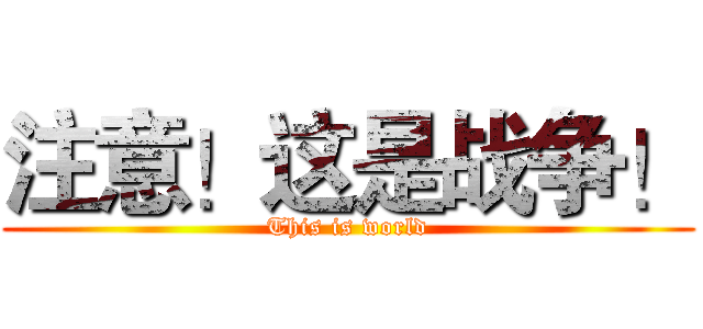 注意！这是战争！ (This is world)
