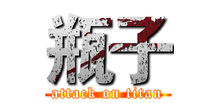 瓶子 (attack on titan)