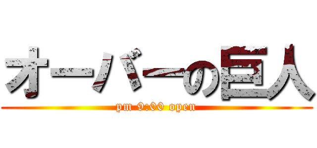 オーバーの巨人 (pm 9:00 open)