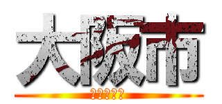 大阪市 (おおさかし)