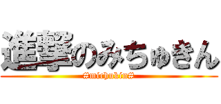 進撃のみちゅきん (#michukin#)