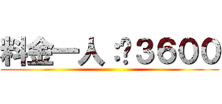 料金一人：¥３６００ ()