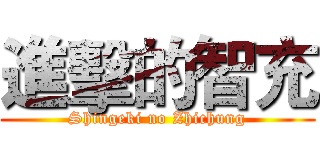 進擊的智充 (Shingeki no Zhichung)